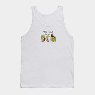 All I need is my dog - chihuahua oil painting word art Tank Top